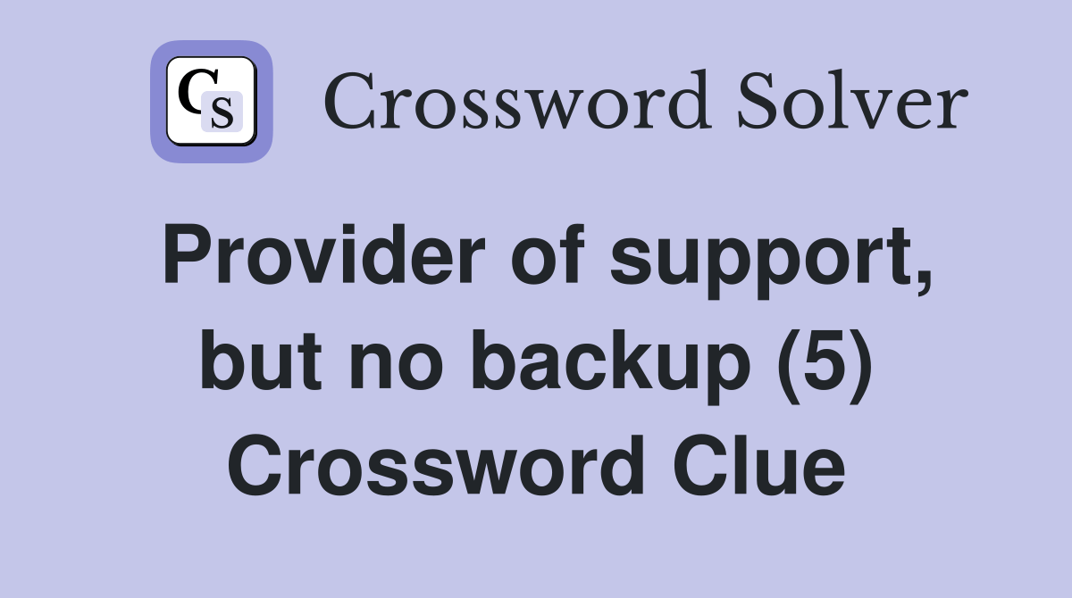 Provider of support, but no backup (5) Crossword Clue Answers